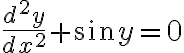$\frac{d^2y}{dx^2}+\sin y=0$
